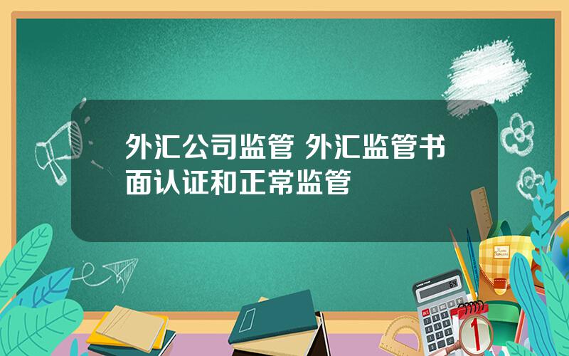 外汇公司监管 外汇监管书面认证和正常监管